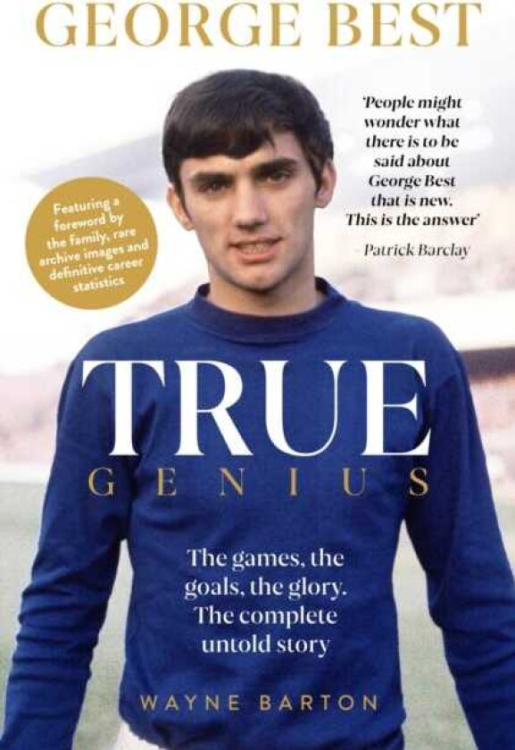 True Genius: George Best The games, the goals, the glory: The complete untold story