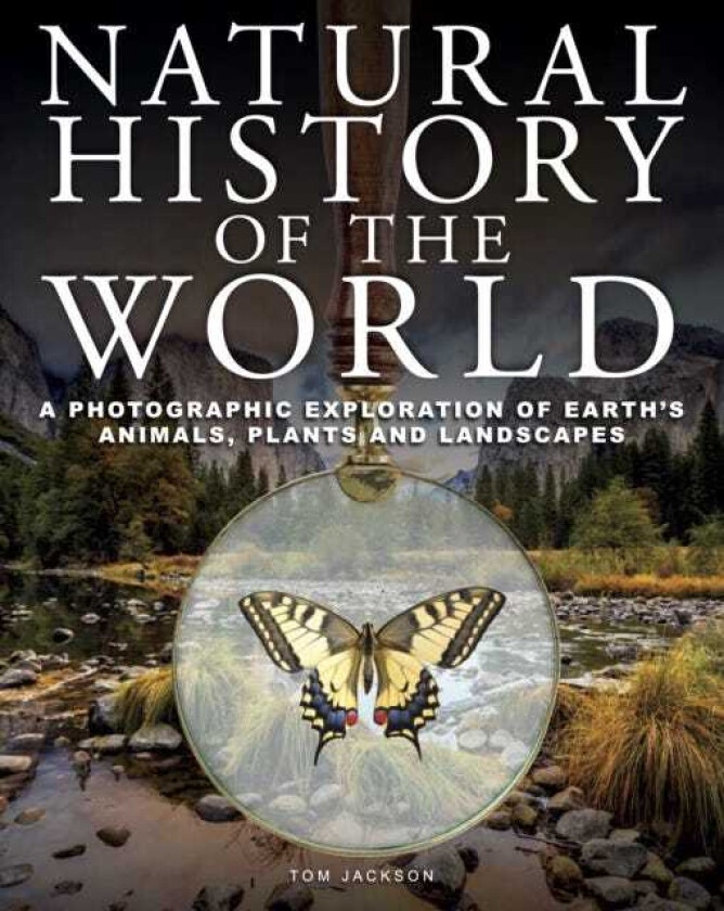 Natural History of the World A Photographic Exploration of Earth's Animals, Plants and Landscapes