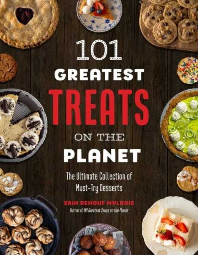 101 Greatest Treats on the Planet The Ultimate Collection of MustTry Desserts