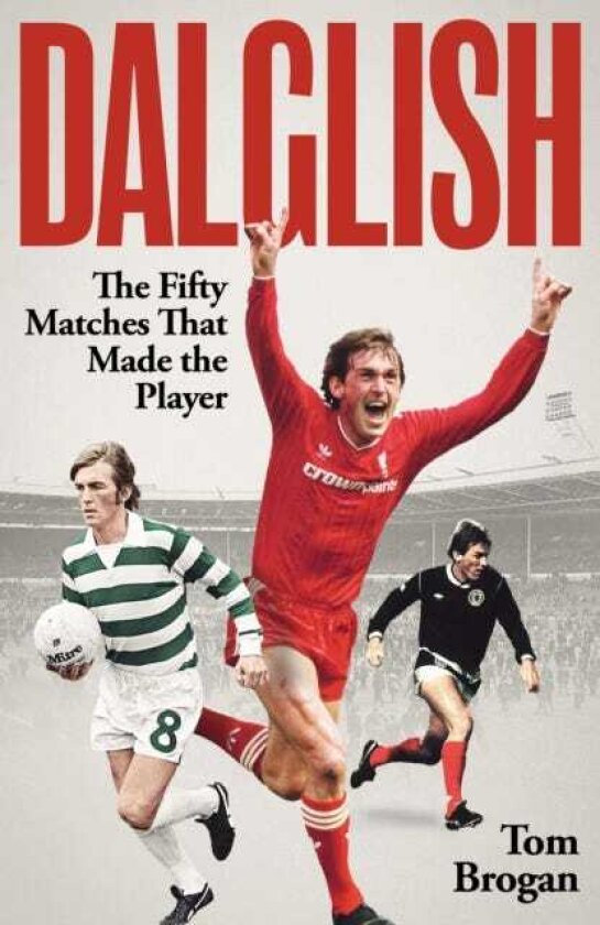 Dalglish The Fifty Matches that Made the Player