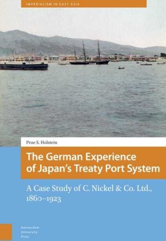 The German Experience of Japan’s Treaty Port System A Case Study of C. Nickel & Co. Ltd., 1860–1923