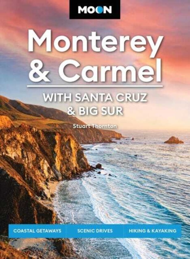 Moon Monterey & Carmel: With Santa Cruz & Big Sur (Eighth Edition) Coastal Getaways, Scenic Drives, Hiking & Kayaking