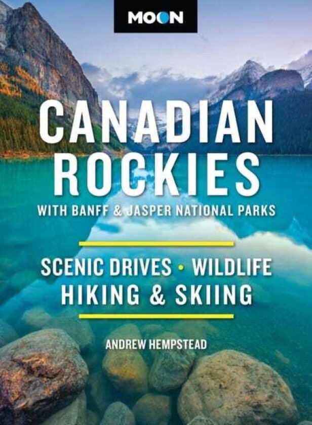 Moon Canadian Rockies: With Banff & Jasper National Parks (Twelth Edition) Scenic Drives, Wildlife, Hiking & Skiing