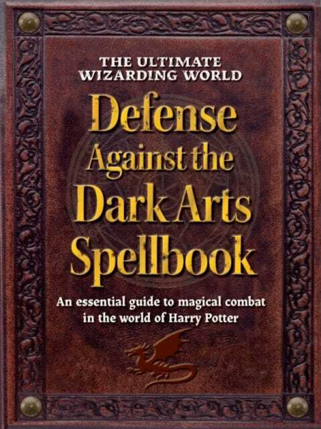 The Ultimate Wizarding World Defense Against the Dark Arts Spellbook An essential guide to magical combat in the world of Harry Potter