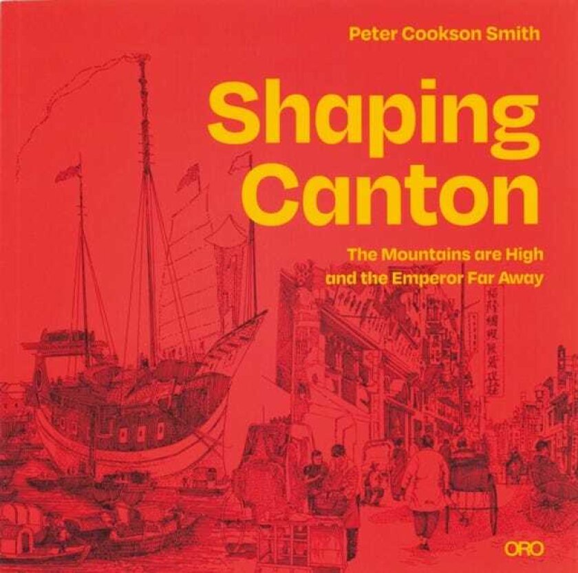 Shaping Canton The Mountains are High and the Emperor Far Away