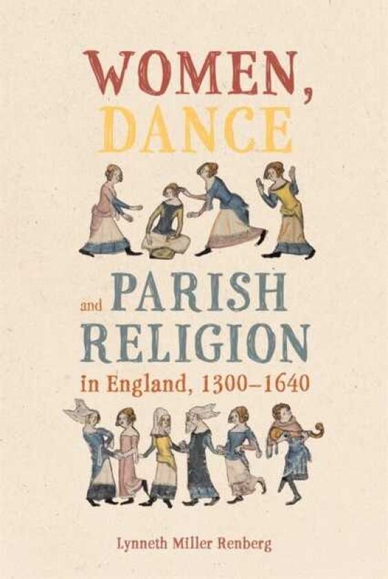 Women, Dance and Parish Religion in England, 13001640 Negotiating the Steps of Faith
