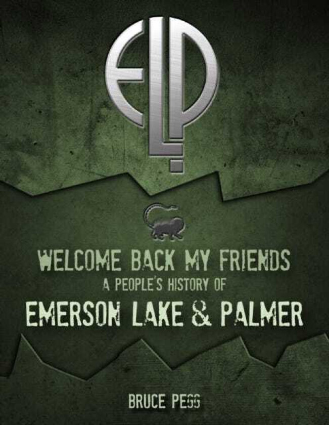 Welcome Back My Friends A People's History of Emerson, Lake & Palmer