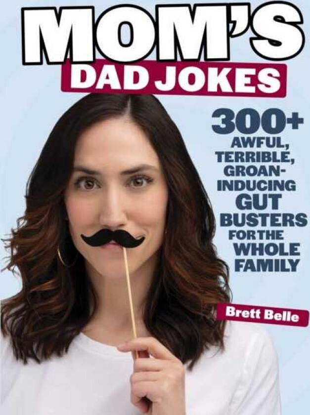 Mom's Dad Jokes 300+ awful, terrible, groaninducing gut busters for the whole family