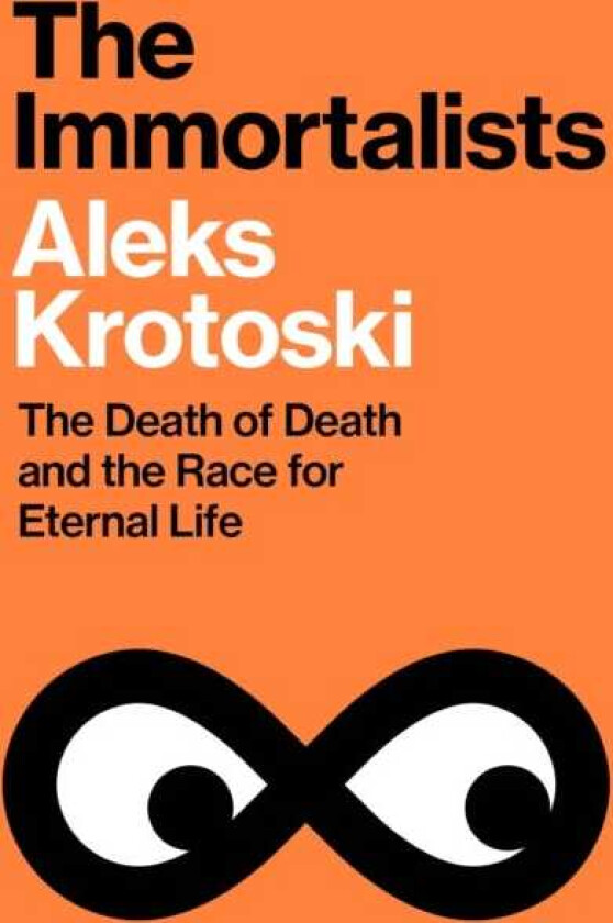 The Immortalists The Death of Death and the Race for Eternal Life