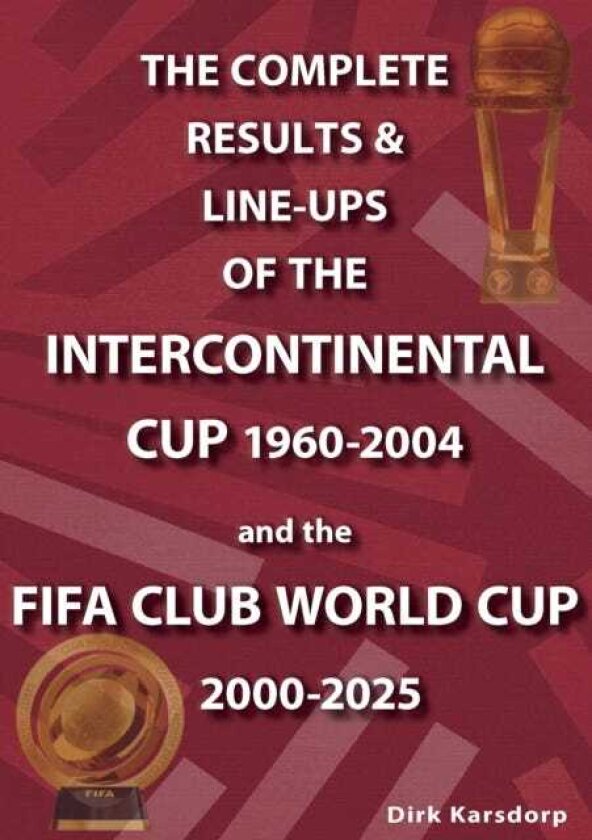 The Complete Results & Lineups of the Intercontinental Cup 19602004 and the FIFA Club World Cup 20002025