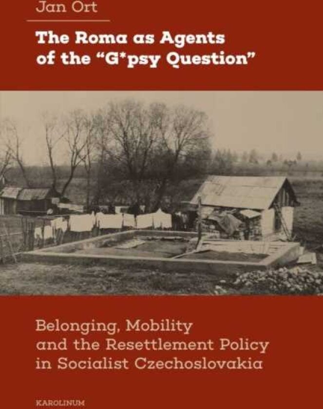 The Roma as Agents of the “G*psy Question” Belonging, Mobility, and Resettlement Policy in Socialist Czechoslovakia in the 1960s