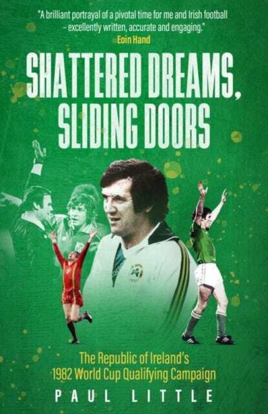 Shattered Dreams, Sliding Doors The Republic of Ireland’s 1982 World Cup Qualifying Campaign