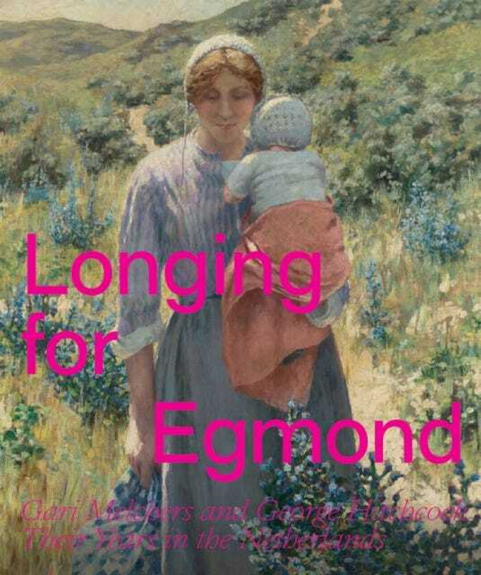 Longing for Egmond Gari Melchers and George Hitchcock Their Years in the Netherlands