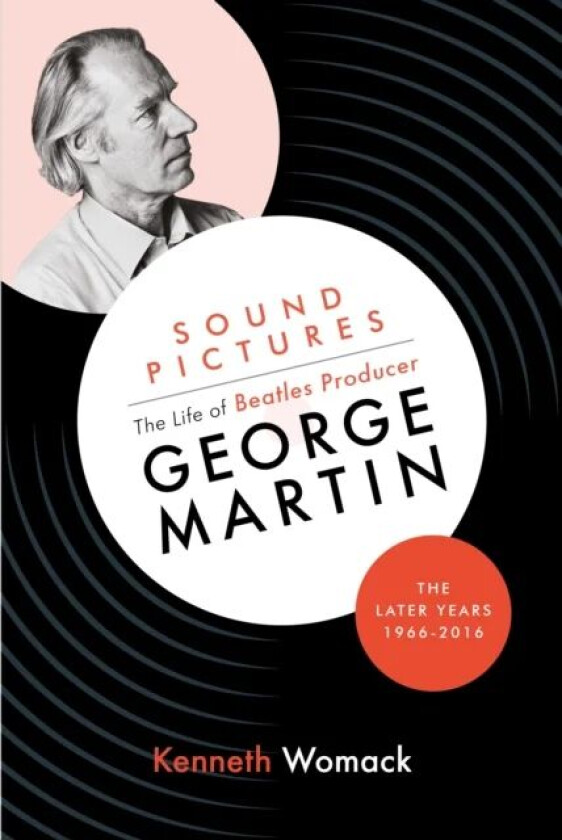 Sound Pictures: the Life of Beatles Producer George Martin, the Later Years, 1966-2016 av Kenneth Womack