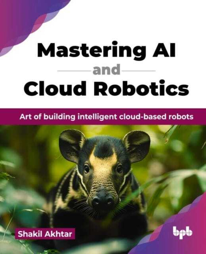 Mastering AI and Cloud Robotics Art of building intelligent cloudbased robots