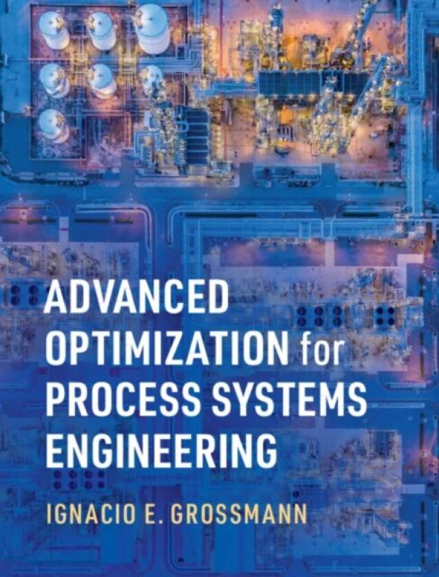 Advanced Optimization for Process Systems Engineering av Ignacio E. (Carnegie Mellon University Pennsylvania) Grossmann