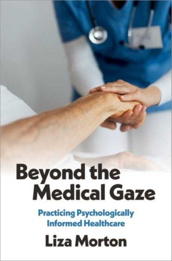 Beyond the Medical Gaze Practicing Psychologically Informed Healthcare