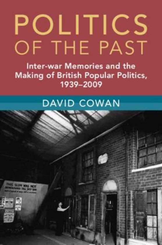 Politics of the Past Interwar Memories and the Making of British Popular Politics, 1939–2009