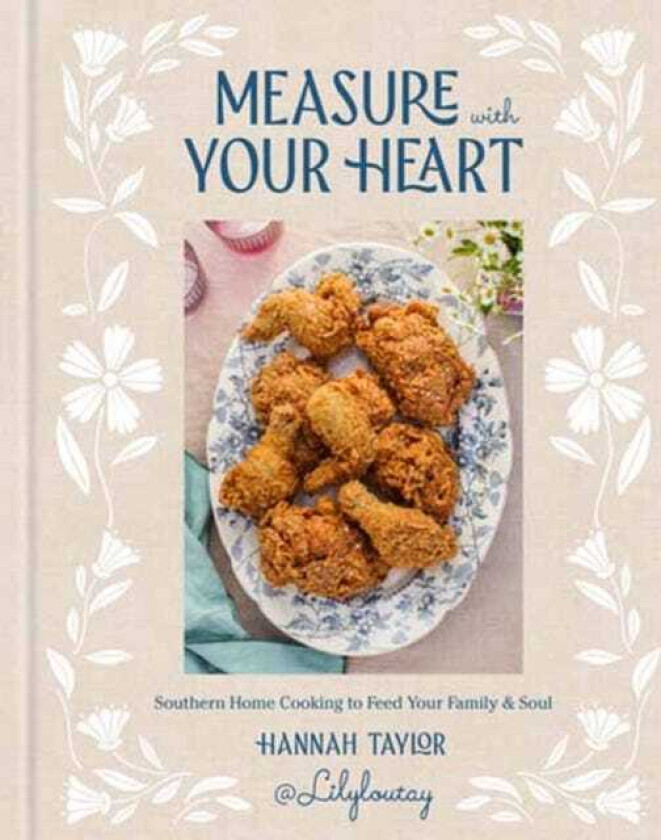 Measure with Your Heart Southern Home Cooking to Feed Your Family and Soul: A Cookbook