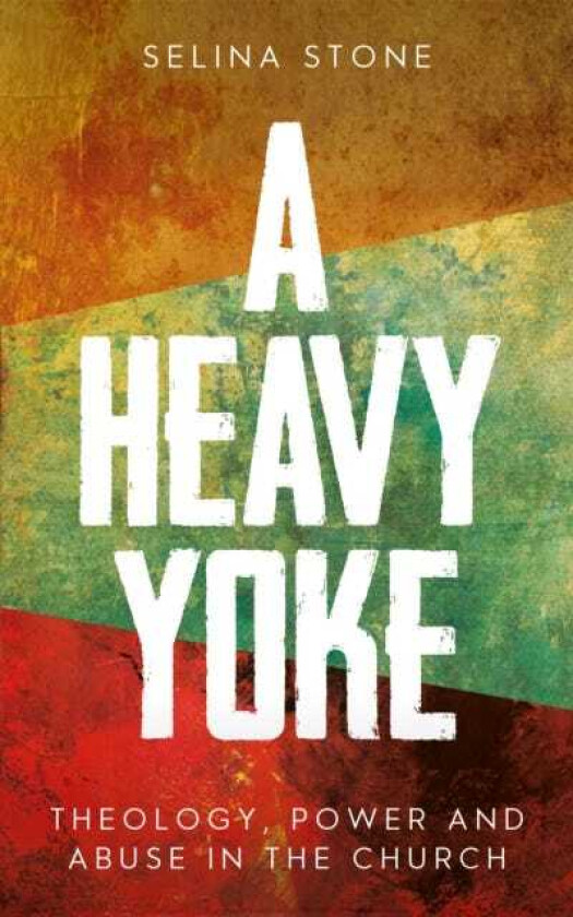 A Heavy Yoke Theology, Power and Abuse in the Church