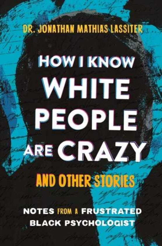 How I Know White People are Crazy and Other Stories Notes from a Frustrated Black Psychologist