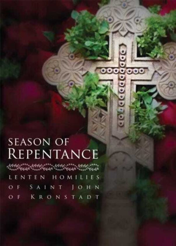 Season of Repentance Lenten Homilies of Saint John of Kronstadt