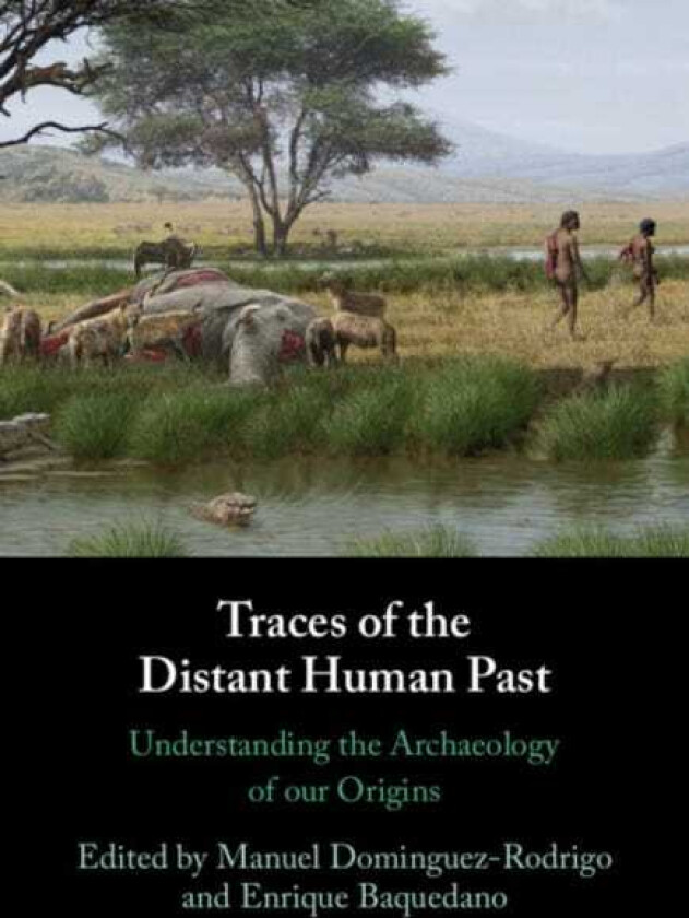 Traces of the Distant Human Past Understanding the Archaeology of our Origins