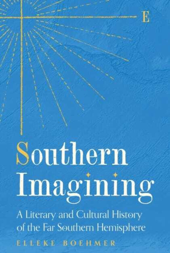 Southern Imagining A Literary and Cultural History of the Far Southern Hemisphere