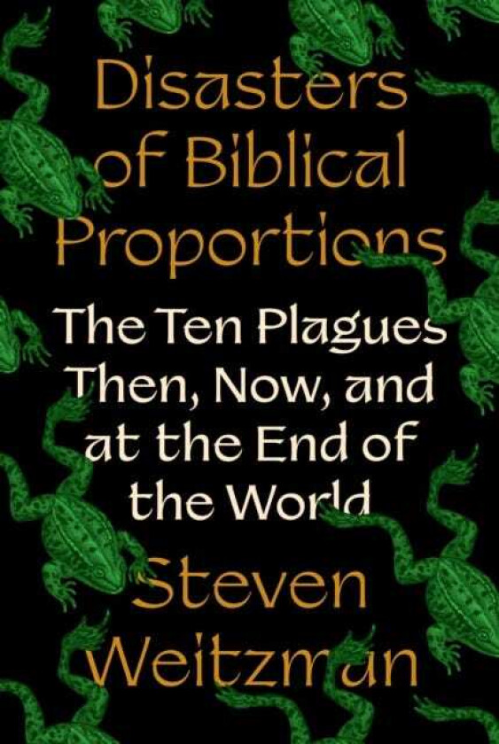 Disasters of Biblical Proportions The Ten Plagues Then, Now, and at the End of the World