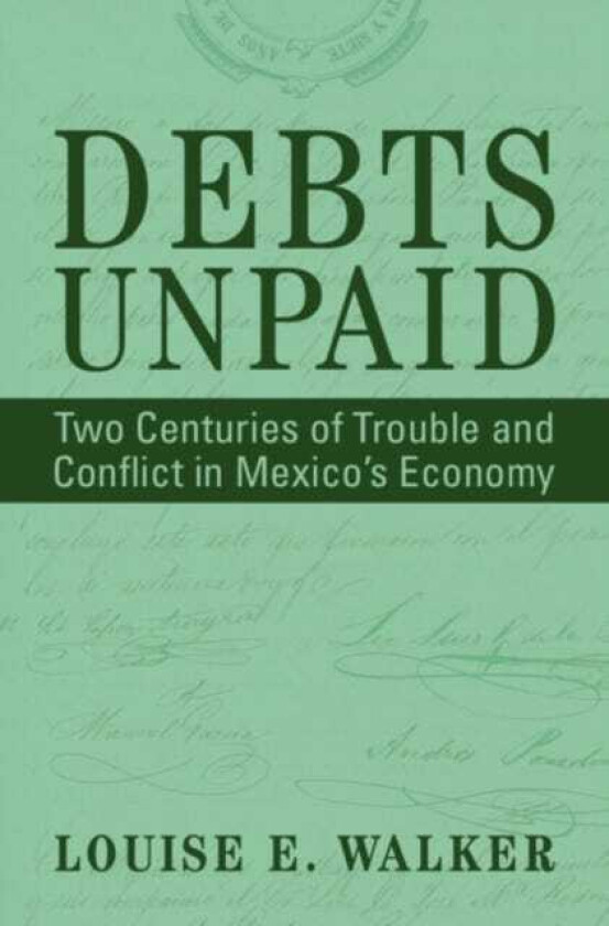 Debts Unpaid Two Centuries of Trouble and Conflict in Mexico's Economy