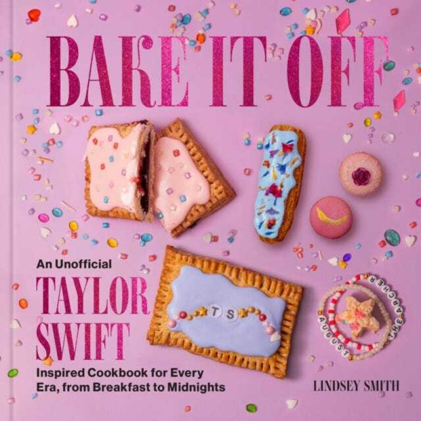 Bake It Off An Unofficial Taylor SwiftInspired Cookbook for Every Era, from Breakfast to Midnights
