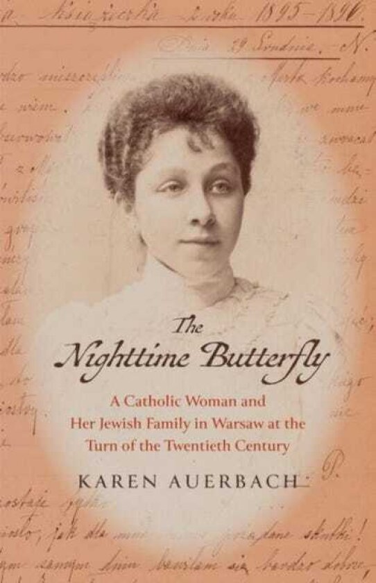 The Nighttime Butterfly A Catholic Woman and Her Jewish Family in Warsaw at the Turn of the Twentieth Century