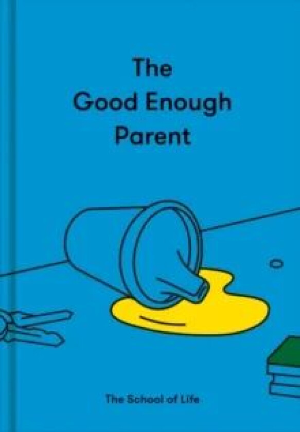 The Good Enough Parent: How to raise contented, interesting and resilient children av The School of Life