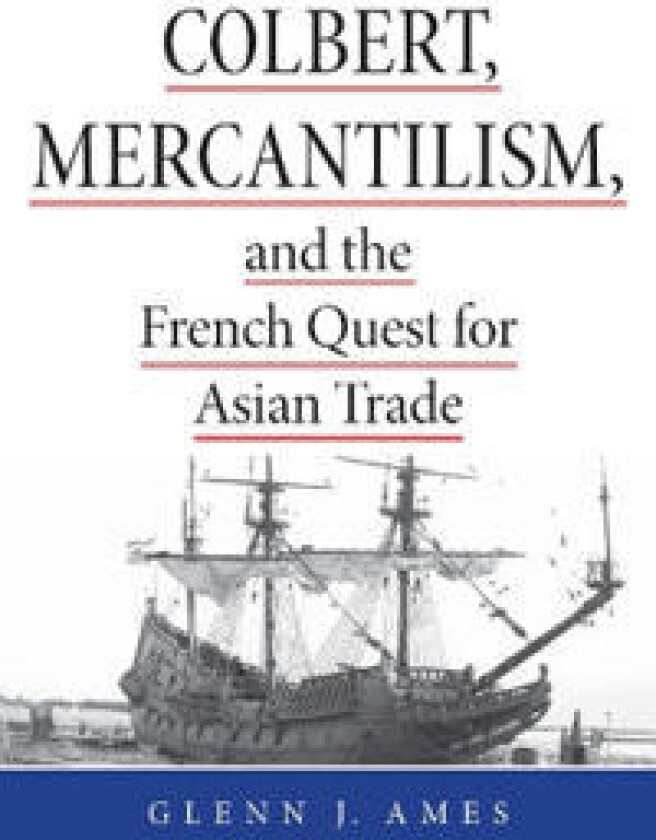 Colbert, Mercantilism, and the French Quest for Asian Trade