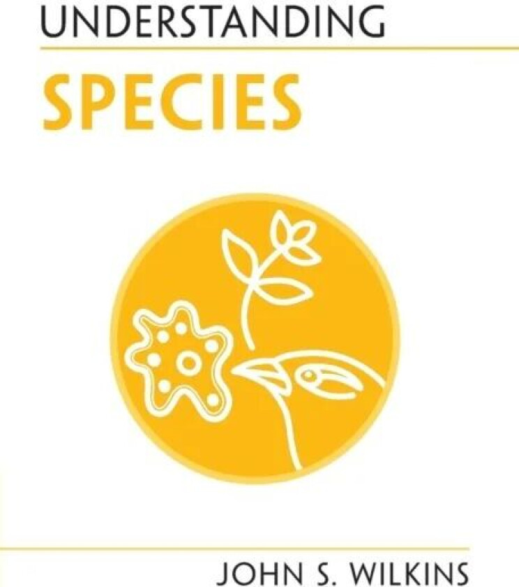 Understanding Species av John S. (University of Melbourne) Wilkins