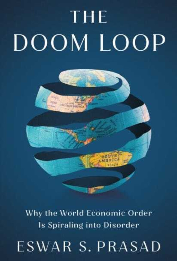 The Doom Loop Why the World Economic Order Is Spiraling into Disorder