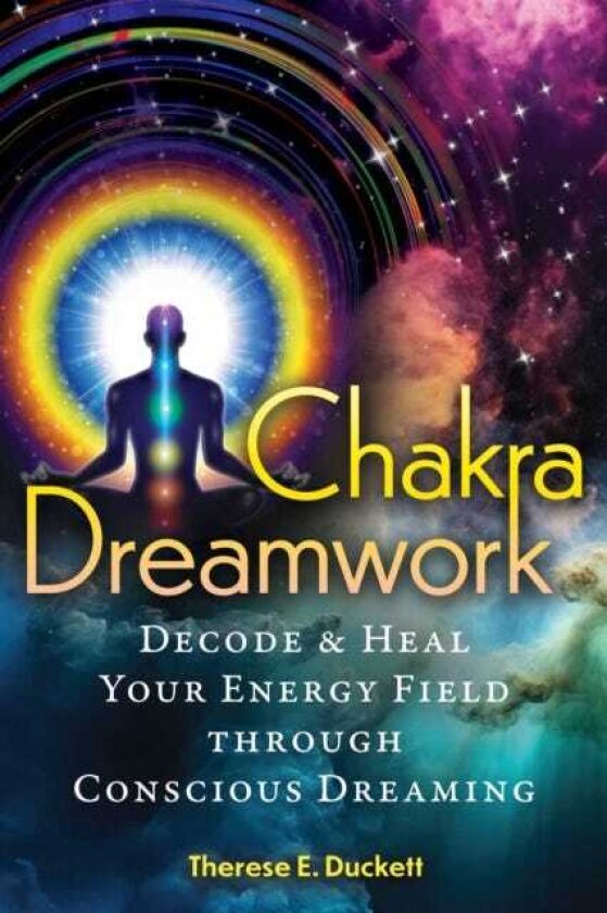 Chakra Dreamwork Decode and Heal Your Energy Field through Conscious Dreaming