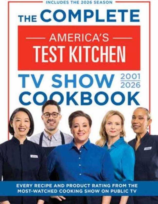 The Complete America’s Test Kitchen TV Show Cookbook 2001–2026 Every Recipe and Product Rating from the MostWatched Cooking Show on Public TV