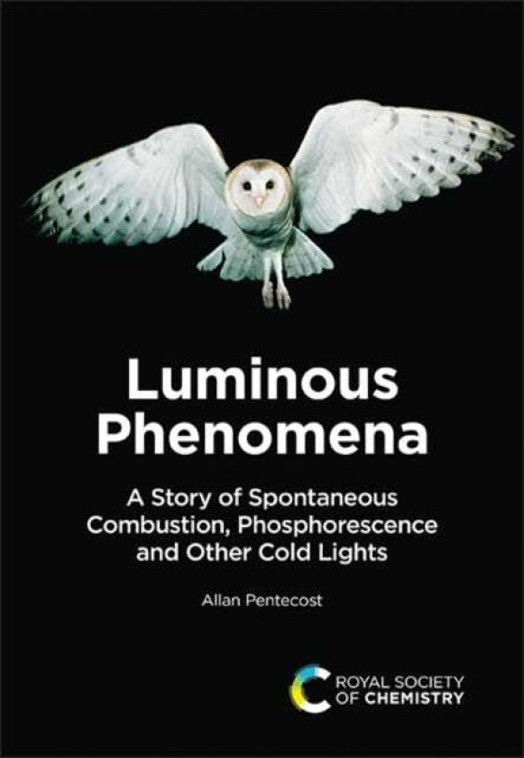 Luminous Phenomena A Story of Spontaneous Combustion, Phosphorescence and Other Cold Lights