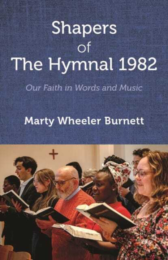 Shapers of The Hymnal 1982 Our Faith in Words and Music