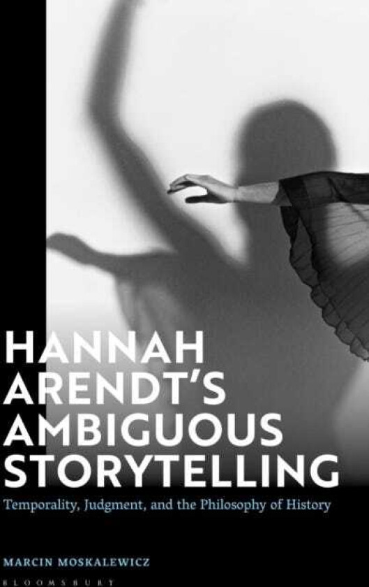 Hannah Arendt’s Ambiguous Storytelling Temporality, Judgment, and the Philosophy of History