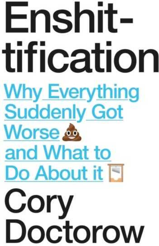 Enshittification Why Everything Suddenly Got Worse and What To Do About It
