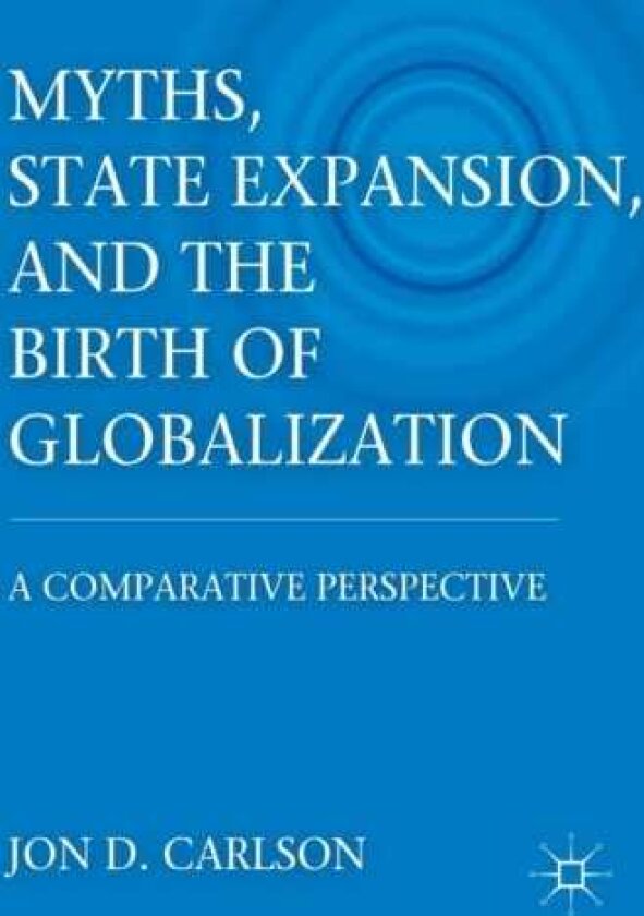 Myths, State Expansion, and the Birth of Globalization A Comparative Perspective