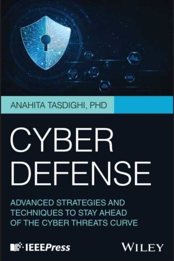 Cyber Defense Advanced Strategies and Techniques to Stay Ahead of the Cyber Threats Curve