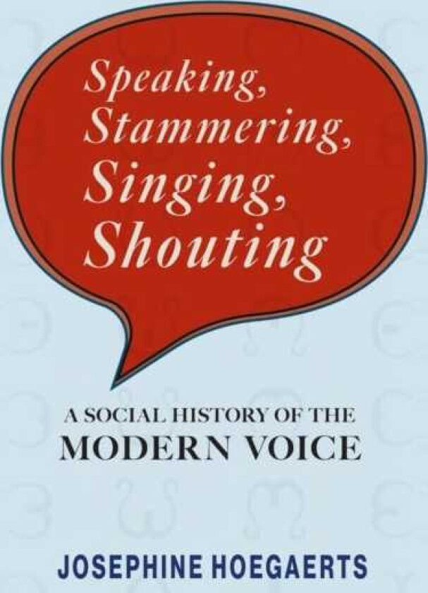 Speaking, Stammering, Singing, Shouting A Social History of the Modern Voice