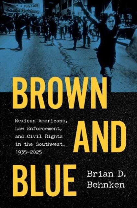 Brown and Blue Mexican Americans, Law Enforcement, and Civil Rights in the Southwest, 1935–2025