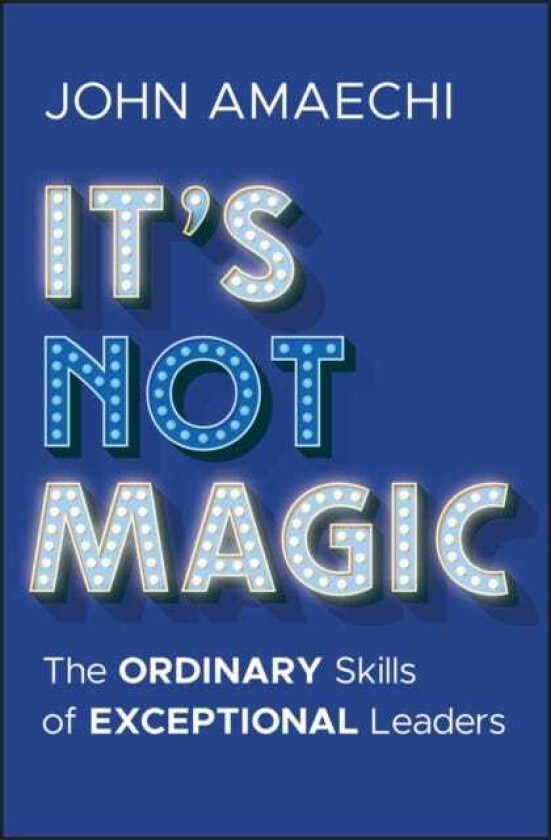 It's Not Magic The Ordinary Skills of Exceptional Leaders