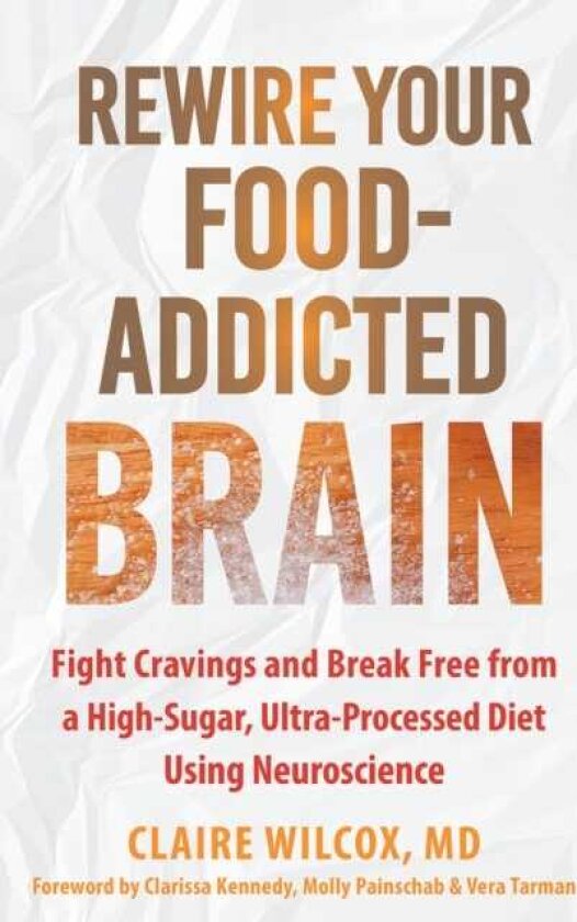 Rewire Your FoodAddicted Brain Fight Cravings and Break Free from a HighSugar, UltraProcessed Diet Using Neuroscience