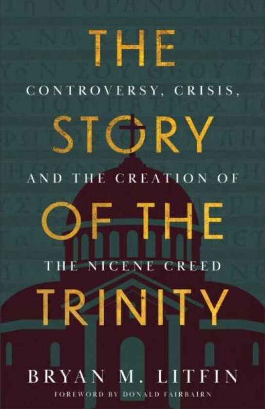 The Story of the Trinity Controversy, Crisis, and the Creation of the Nicene Creed