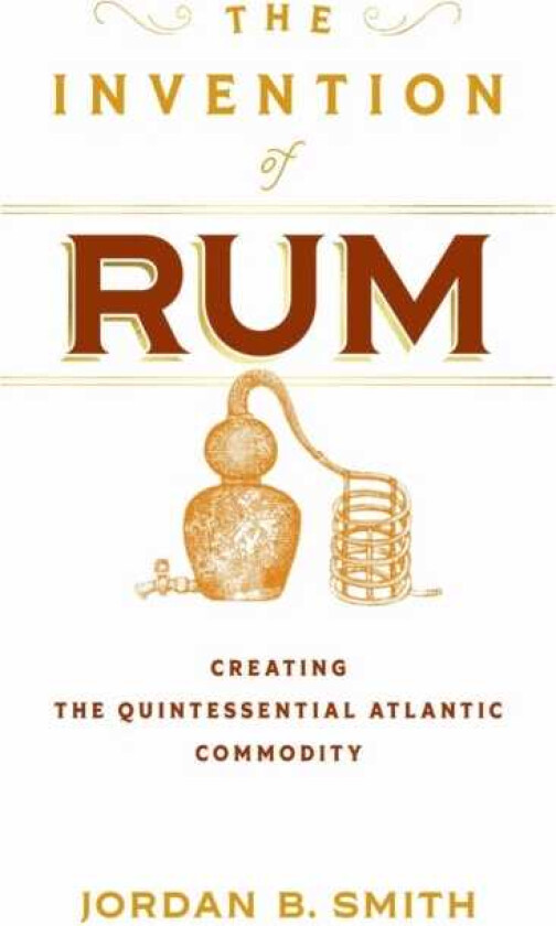 The Invention of Rum  Creating the Quintessential Atlantic Commodity